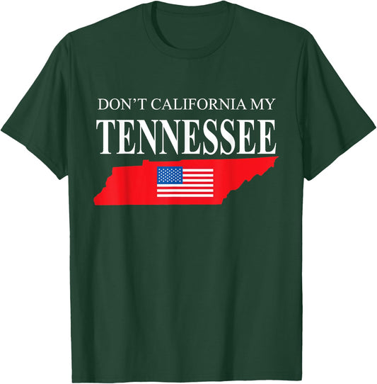 Don't California My Tennessee Anti Liberal Pro Trump T-Shirt - T-Shirt | Forest