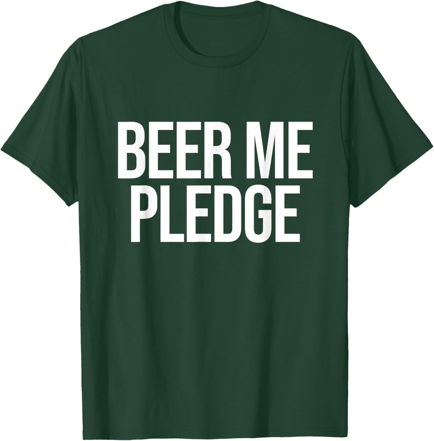 Beer Me Pledge T-Shirt - T-Shirt | Forest