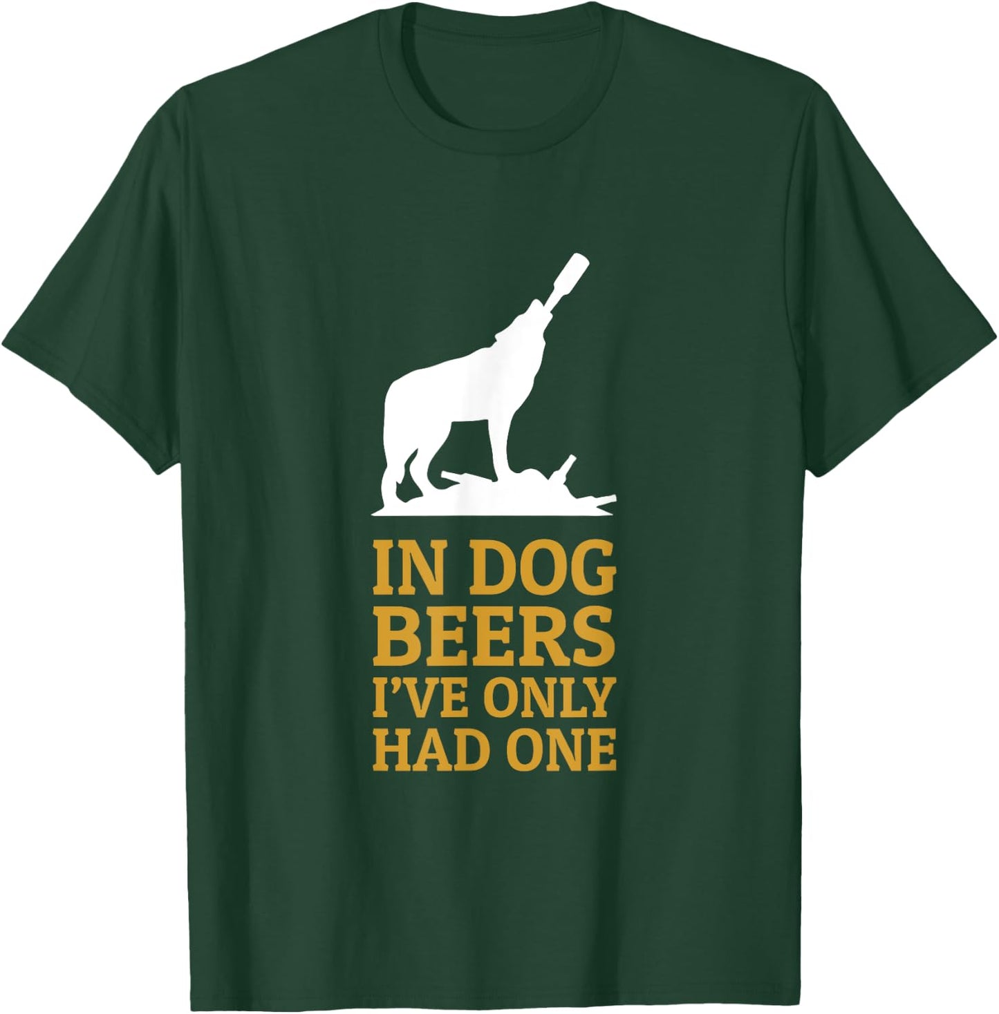 In Dog Beers I Had Only One Funny Drinking Men Women T-Shirt - T-Shirt | Forest