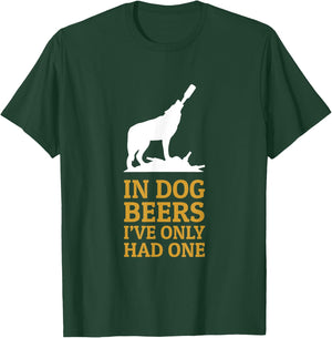In Dog Beers I Had Only One Funny Drinking Men Women T-Shirt - T-Shirt | Forest