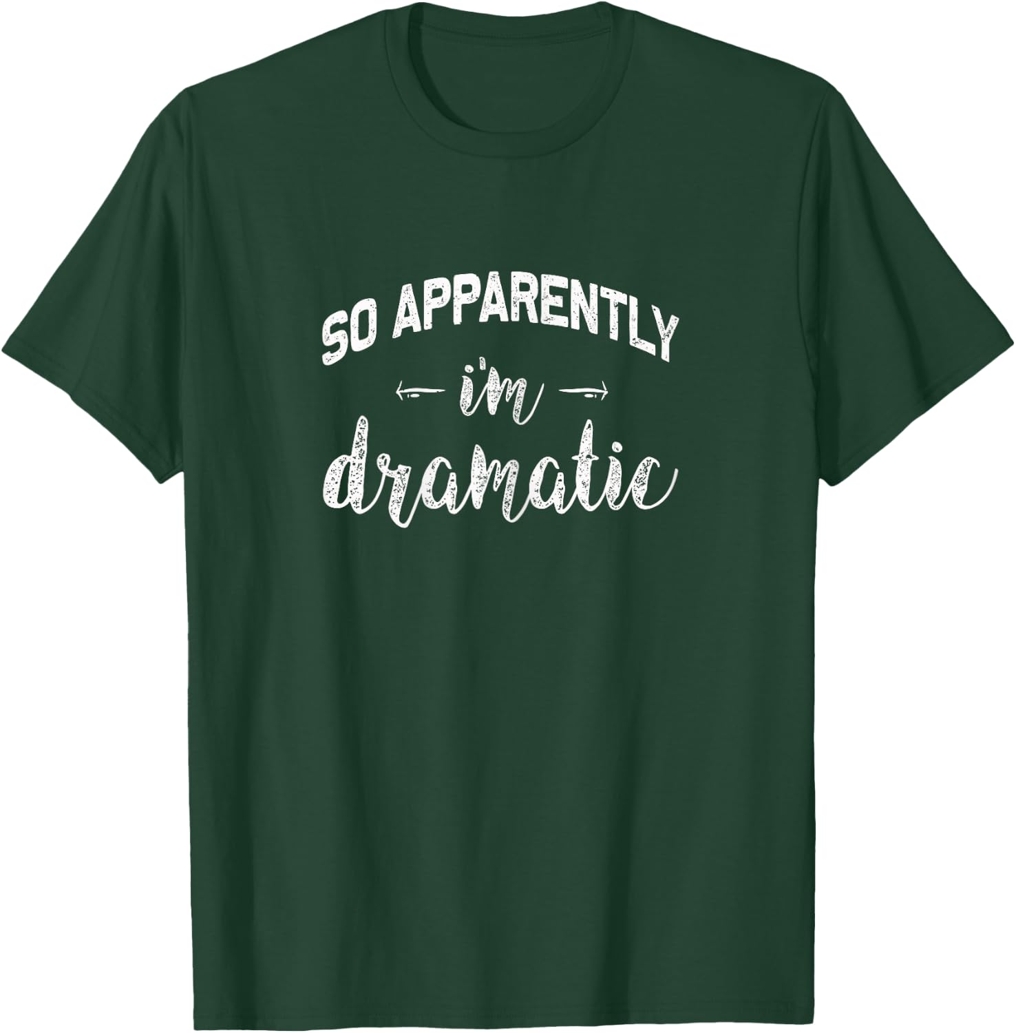 So Apparently I'm Dramatic | Funny Drama Queen Gift T-Shirt - T-Shirt | Forest