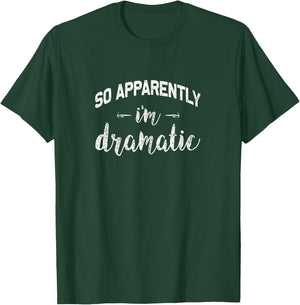 So Apparently I'm Dramatic | Funny Drama Queen Gift T-Shirt - T-Shirt | Forest