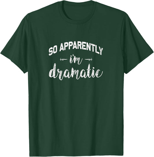 So Apparently I'm Dramatic | Funny Drama Queen Gift T-Shirt - T-Shirt | Forest