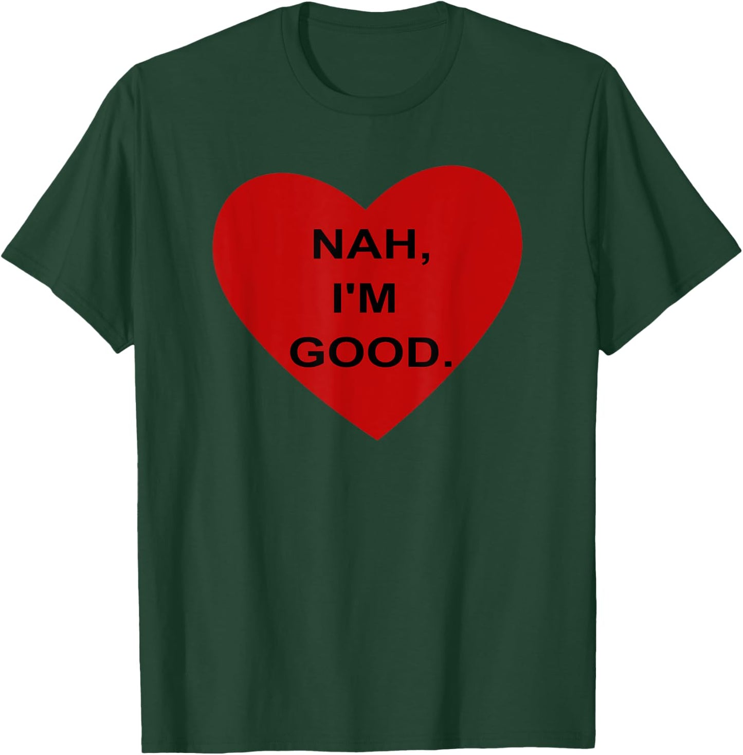 Funny Anti Valentine's Day Heart Nah I'm Good Men Women T-Shirt - T-Shirt | Forest