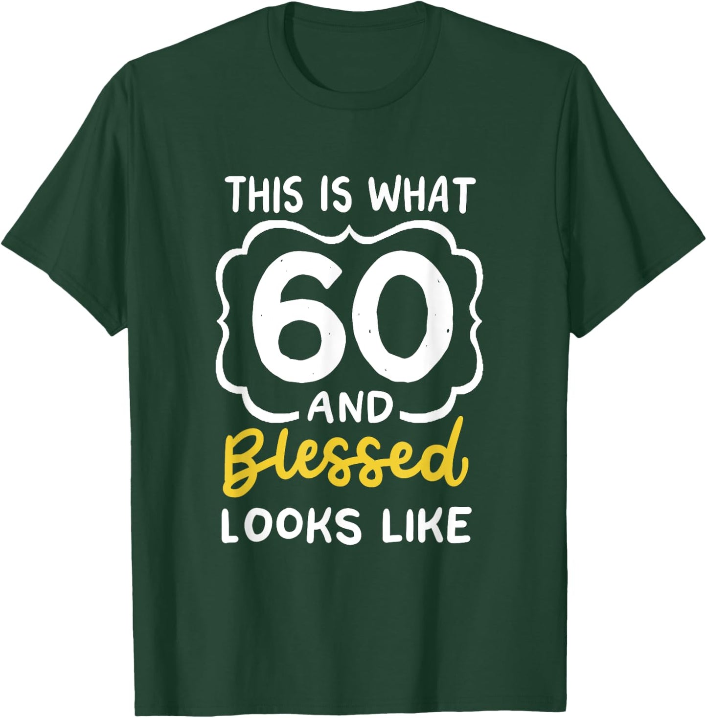 This Is What 60 And Blessed Looks Like 60th Birthday Apparel T-Shirt - T-Shirt | Forest
