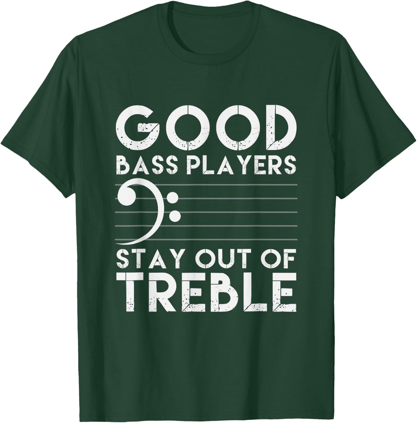 Good Bass Players Stay Out Of Treble Bass Guitar T-Shirt - T-Shirt | Forest