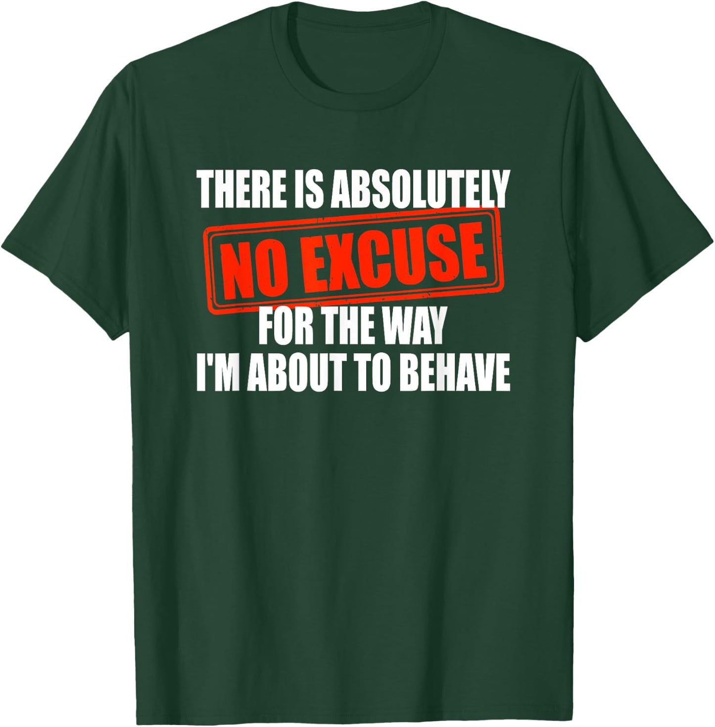 Absolutely No Excuses For The Way I'm About To Behave T-Shirt - T-Shirt | Forest