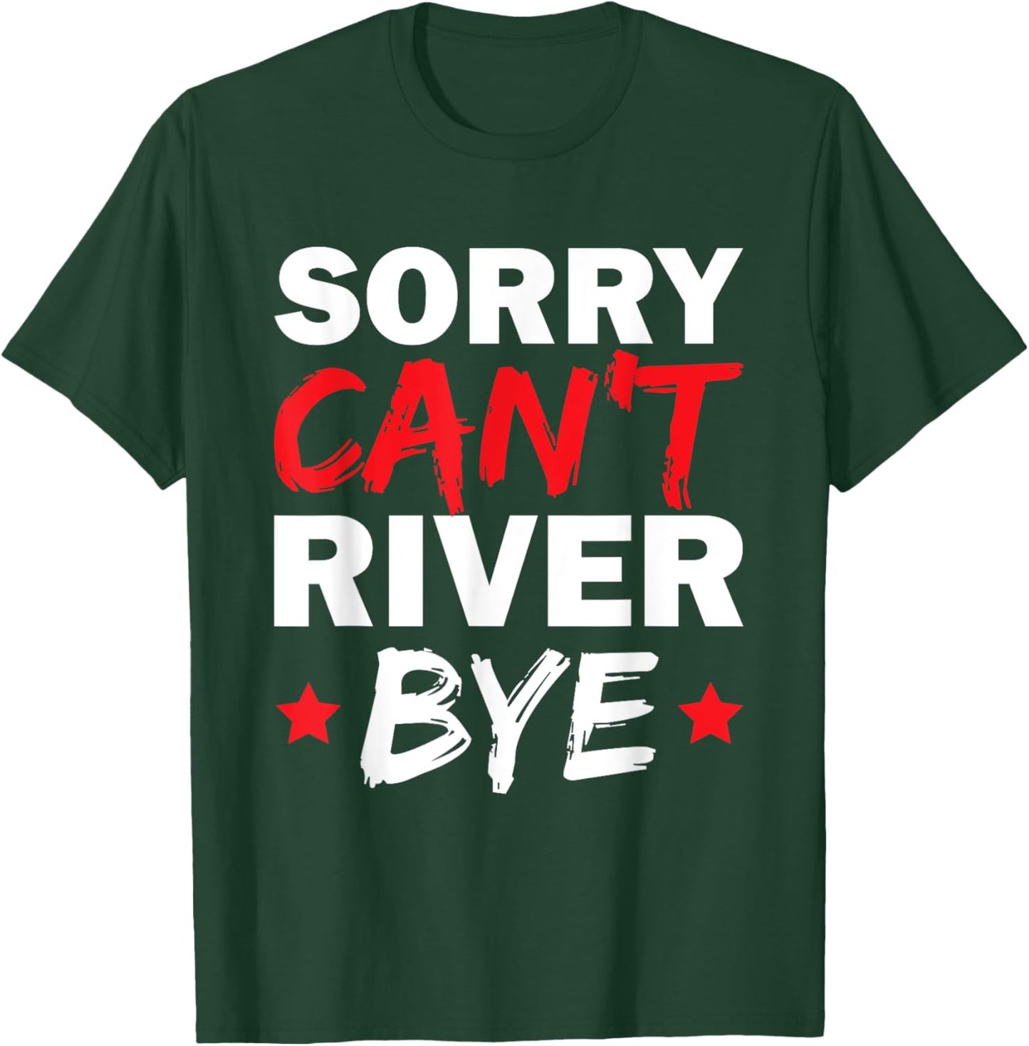 Sorry Can't River Bye T-Shirt - T-Shirt | Forest
