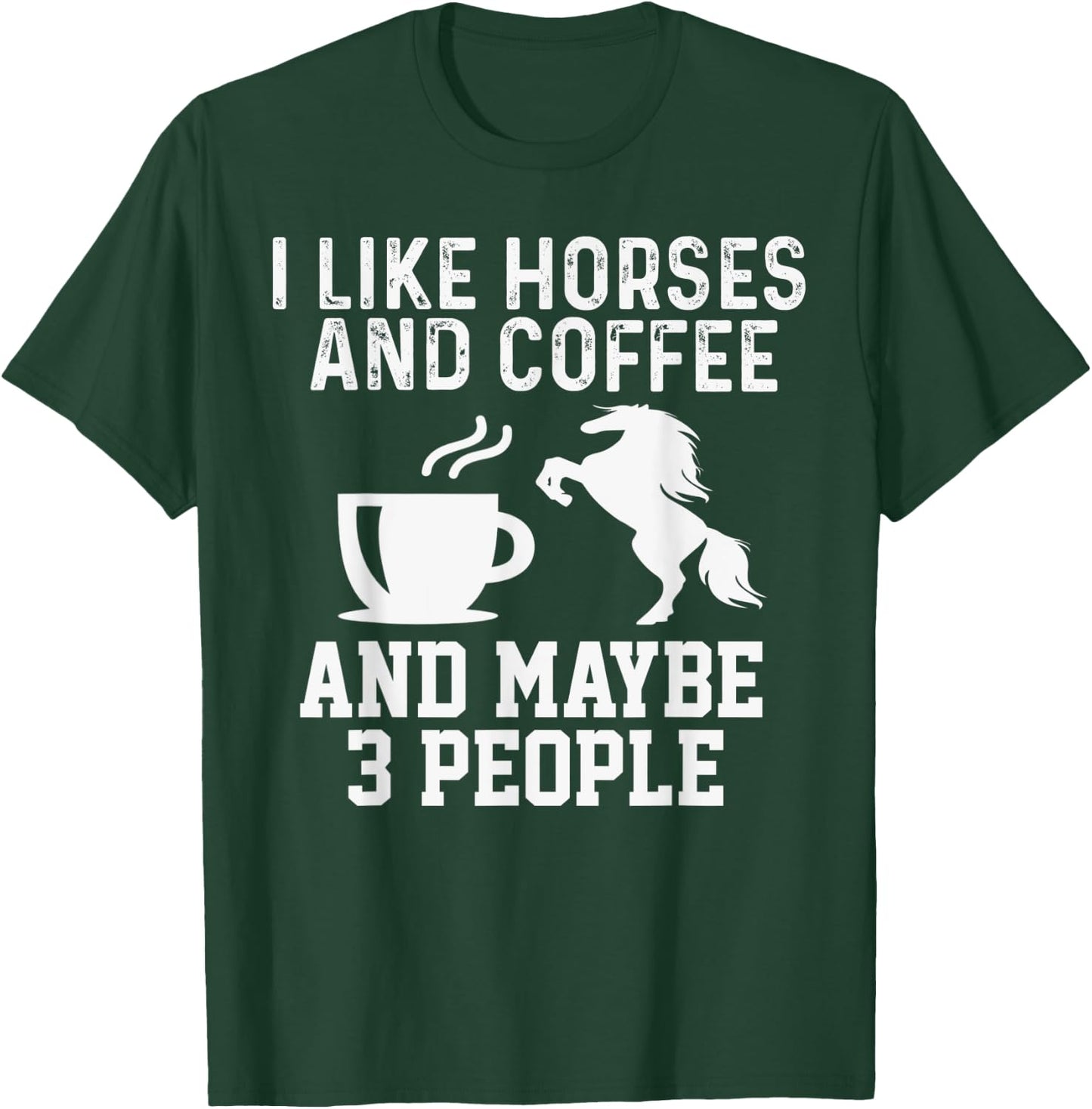 I Like Horses and Coffee And Maybe 3 People Funny Gift T-Shirt - T-Shirt | Forest