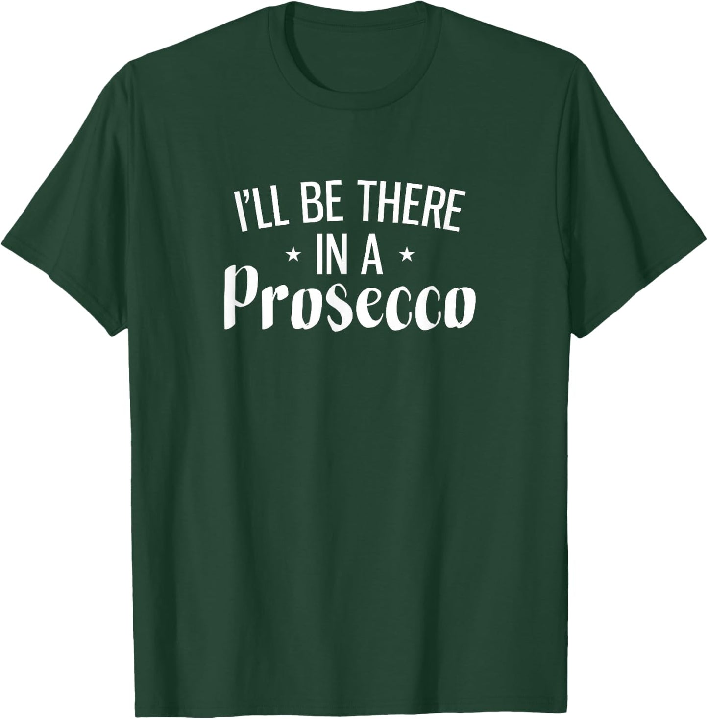 I'll Be There In A Prosecco T-Shirt - T-Shirt | Forest