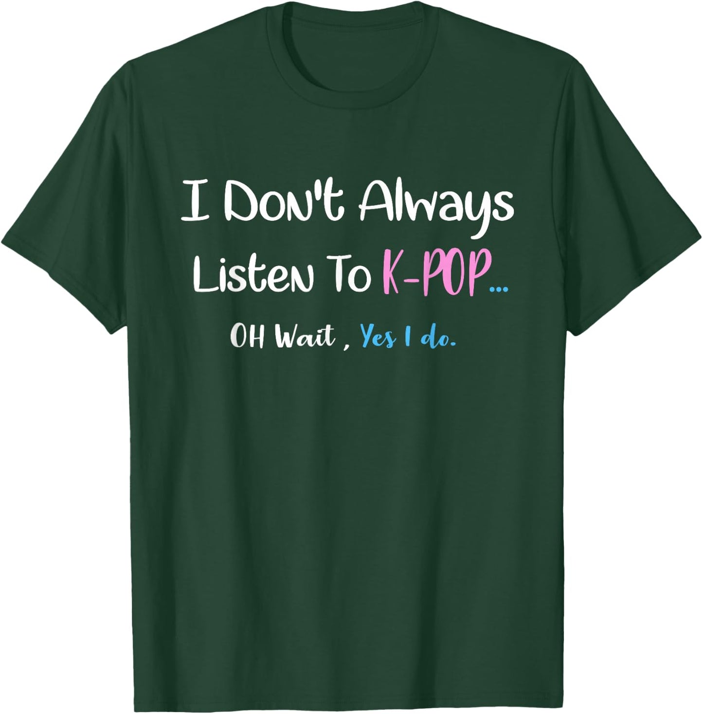k-pop Shirt i don't always listen to kpop...oh wait,yes I do T-Shirt - T-Shirt | Forest