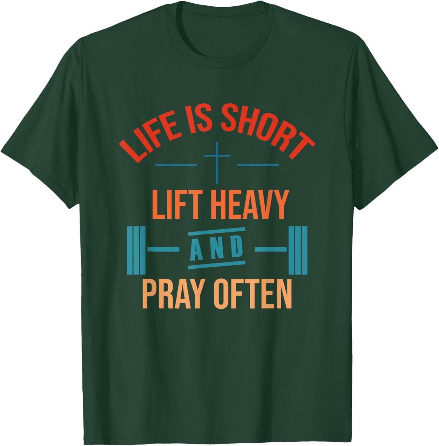 Life is Short Lift Heavy and Pray Often T-Shirt - T-Shirt | Forest