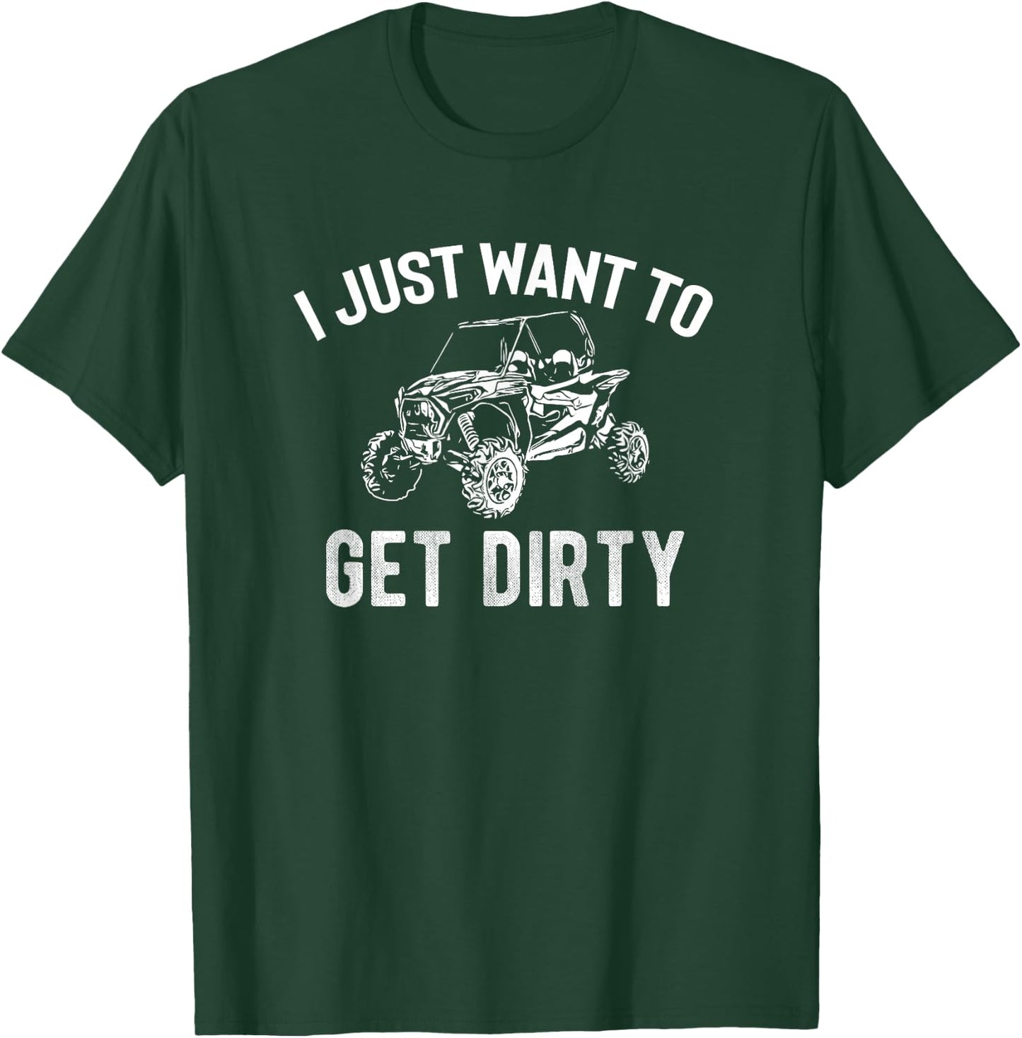 UTV Gift - I Just Want To Get Dirty Funny SxS SSV Gift T-Shirt - T-Shirt | Forest