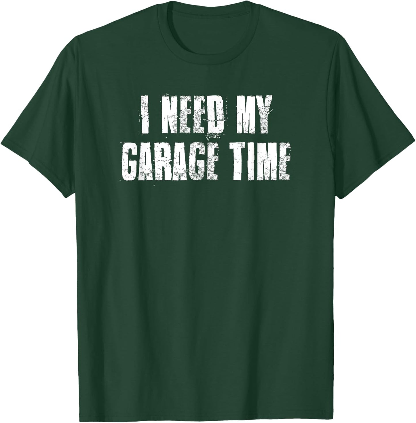 I Need My Garage Time For Mechanics Mechanical Geek T-Shirt - T-Shirt | Forest