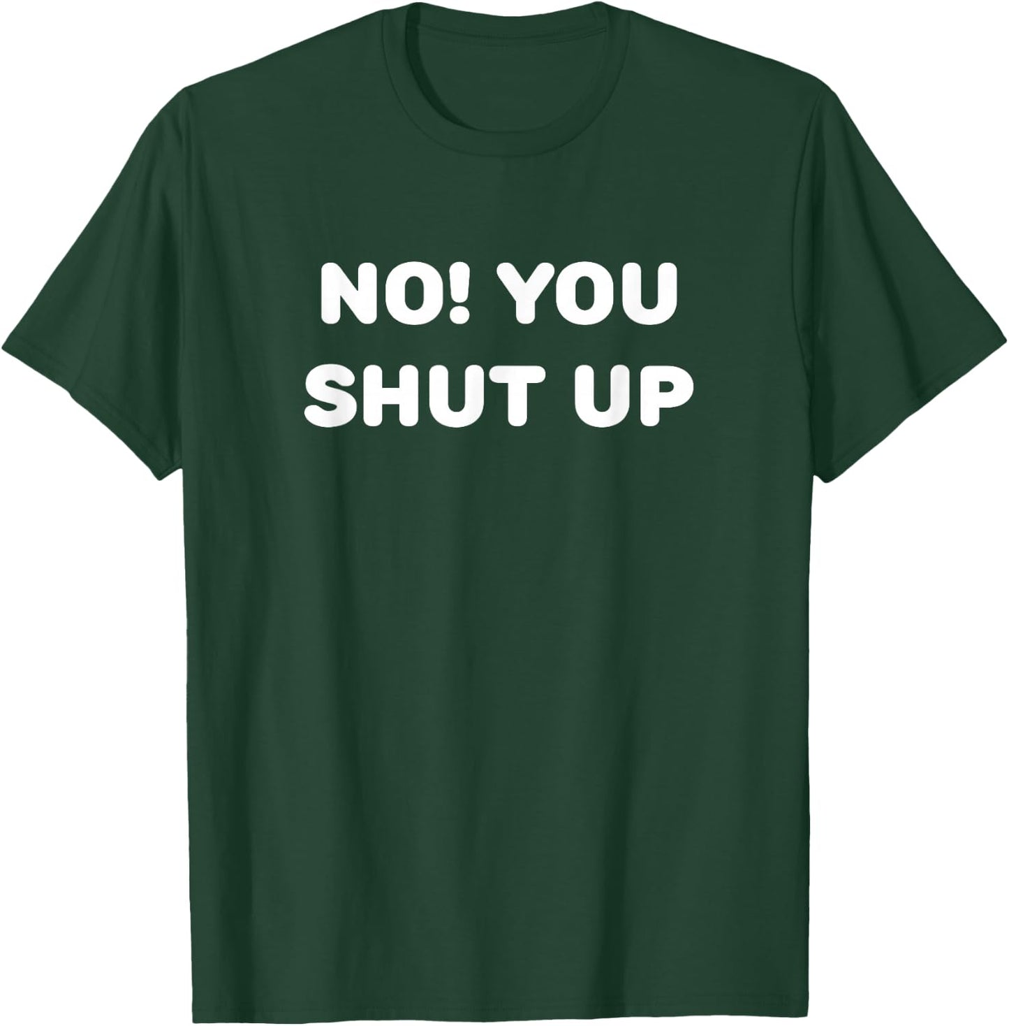 No! You Shut Up T-Shirt - T-Shirt | Forest