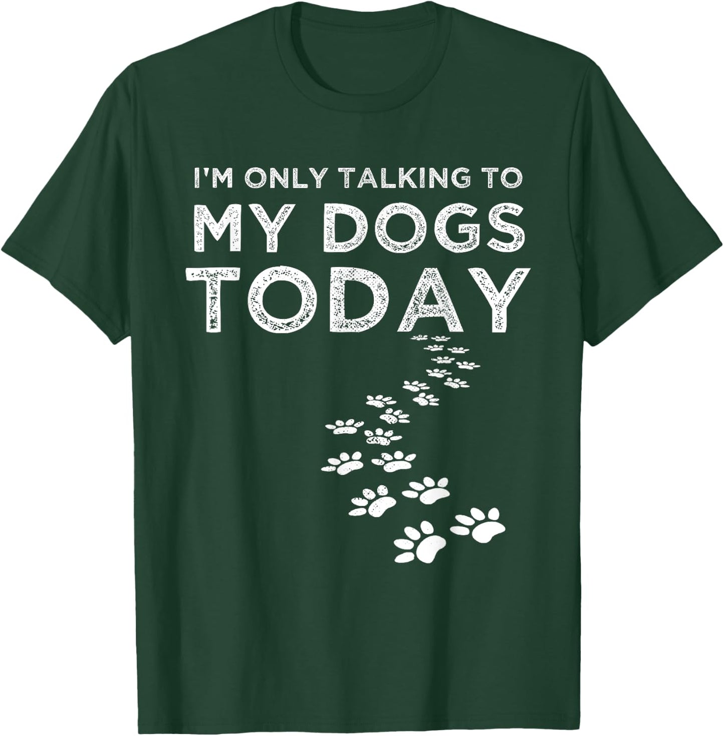 I'm Only Talking To My Dogs Today Funny Dog Lover Gifts Women T-Shirt - T-Shirt | Forest
