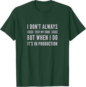 I Don't Always Test My Code But When I Do It's In Production T-Shirt - T-Shirt | Forest