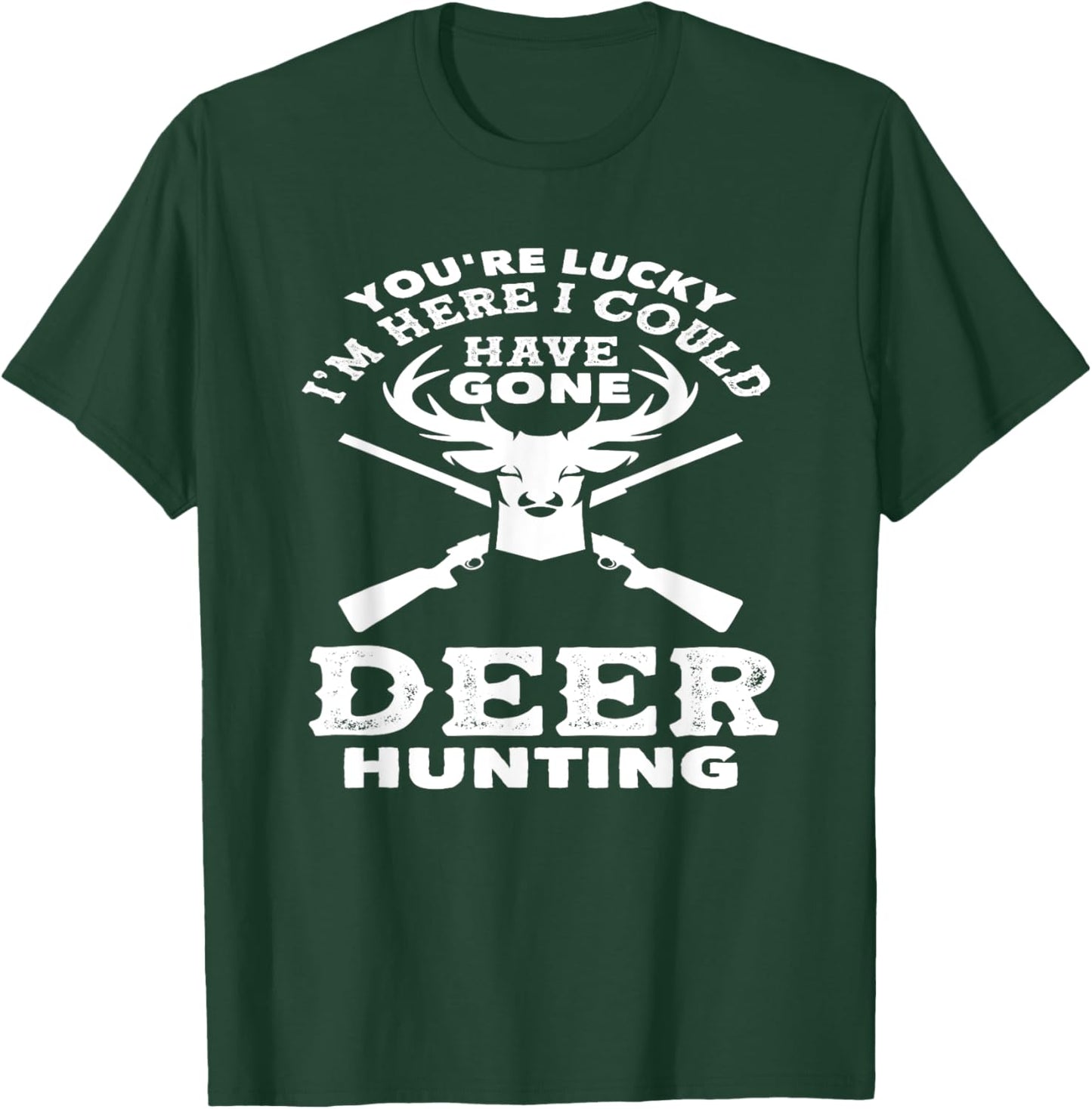 You're Lucky I'm Here I Could Have Gone Deer Hunting T-Shirt - T-Shirt | Forest