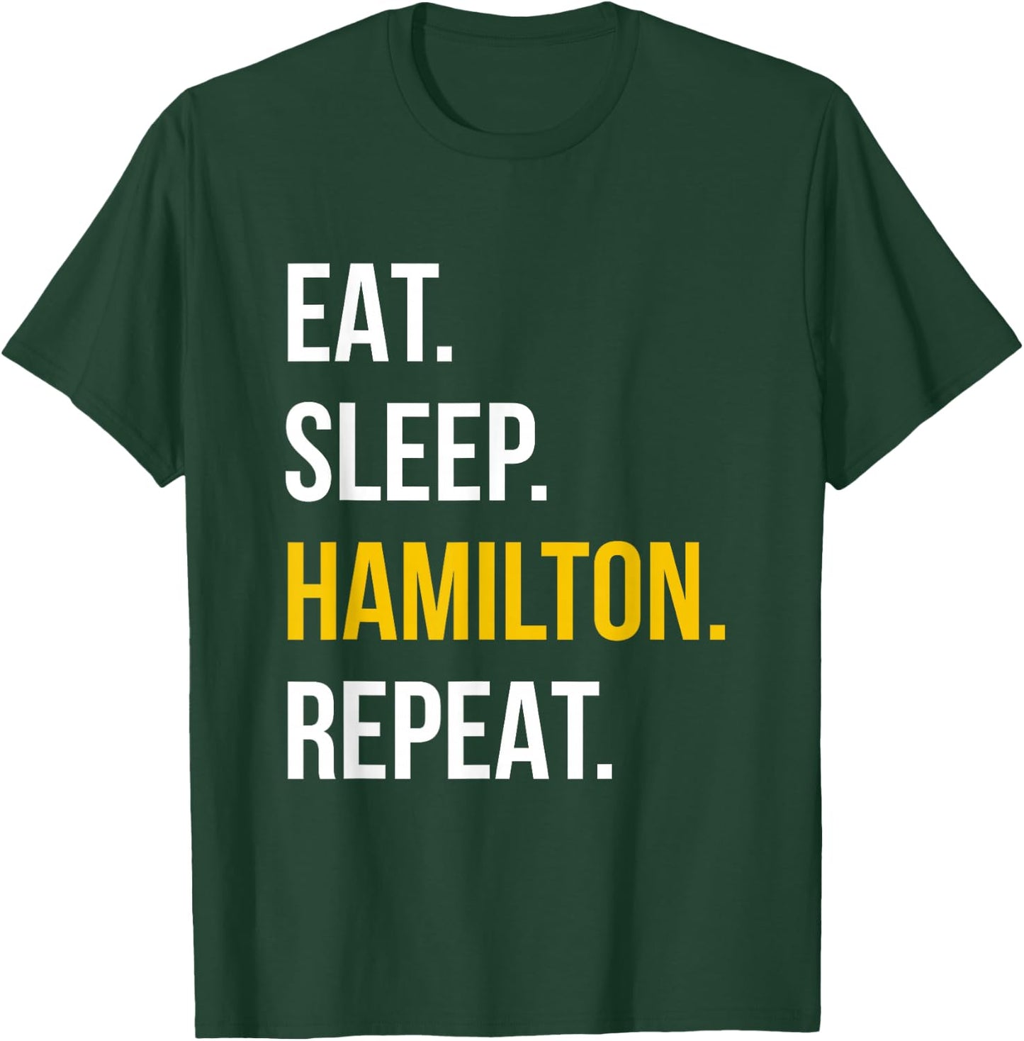 Eat Sleep Hamilton Repeat - Funny Gift Hamilton Lovers T-Shirt - T-Shirt | Forest
