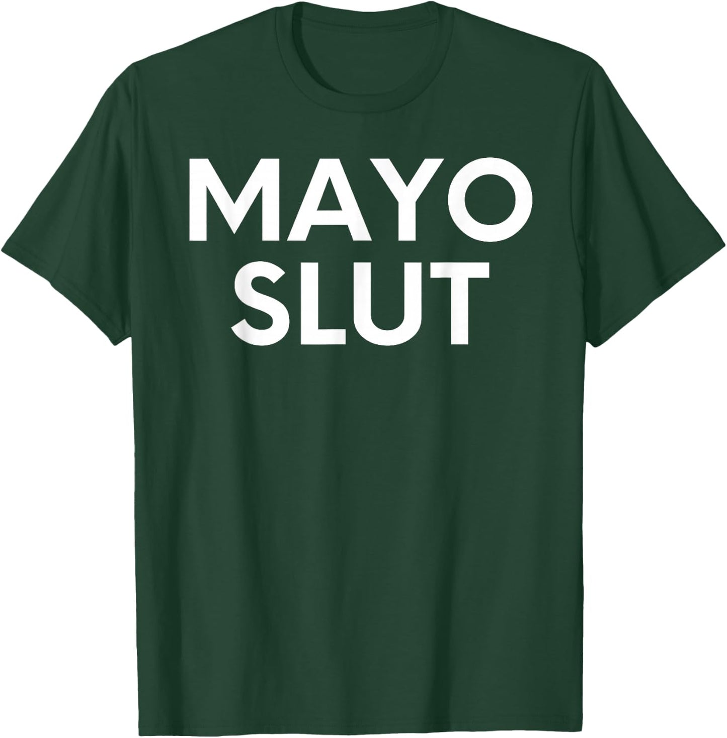 Funny Saying Mayo Slut Mayonnaise Sarcastic Humor Women Men T-Shirt - T-Shirt | Forest