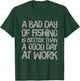 A Bad Day Of Fishing Is Better Than A Good Day At Work Quote T-Shirt - T-Shirt | Forest