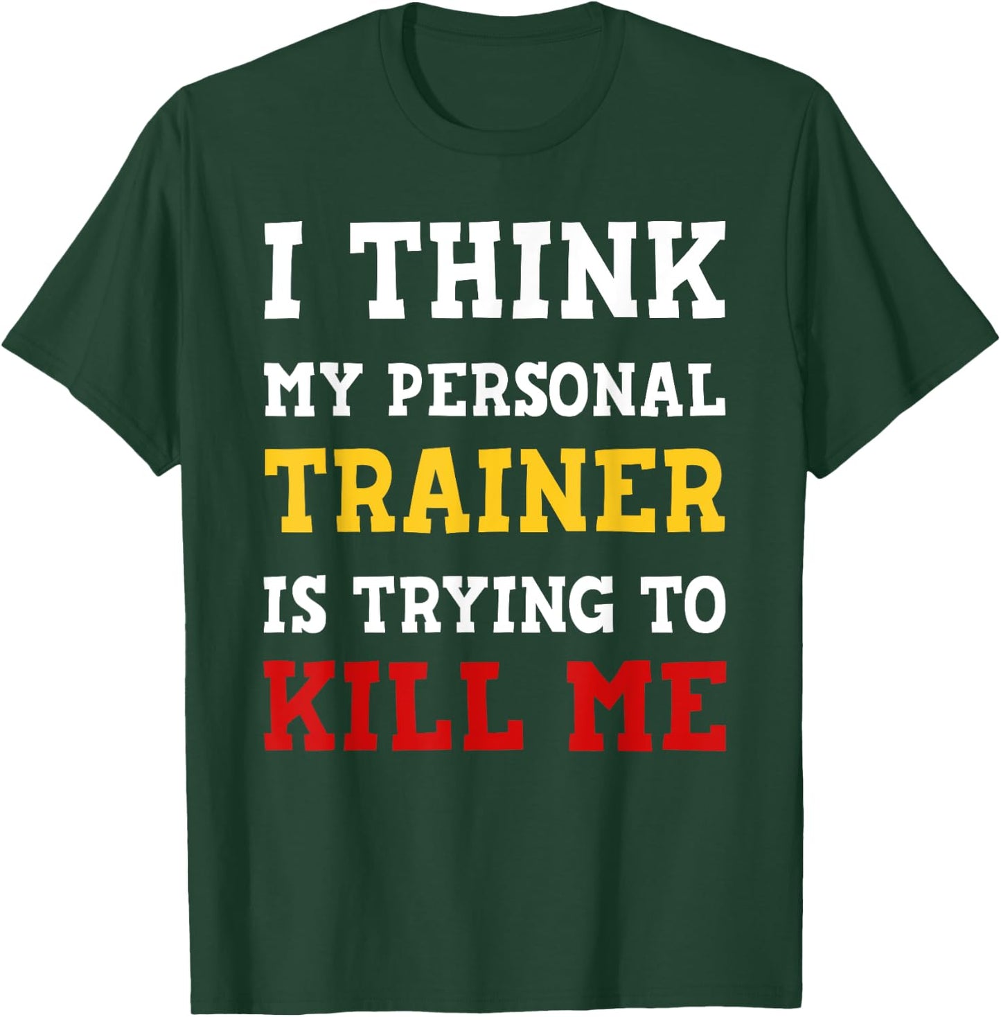 Gym I Think My Trainer Is Trying To Kill Me Personal Trainer T-Shirt - T-Shirt | Forest