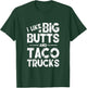 I Like Big Butts And Taco Trucks T-Shirt - T-Shirt | Forest