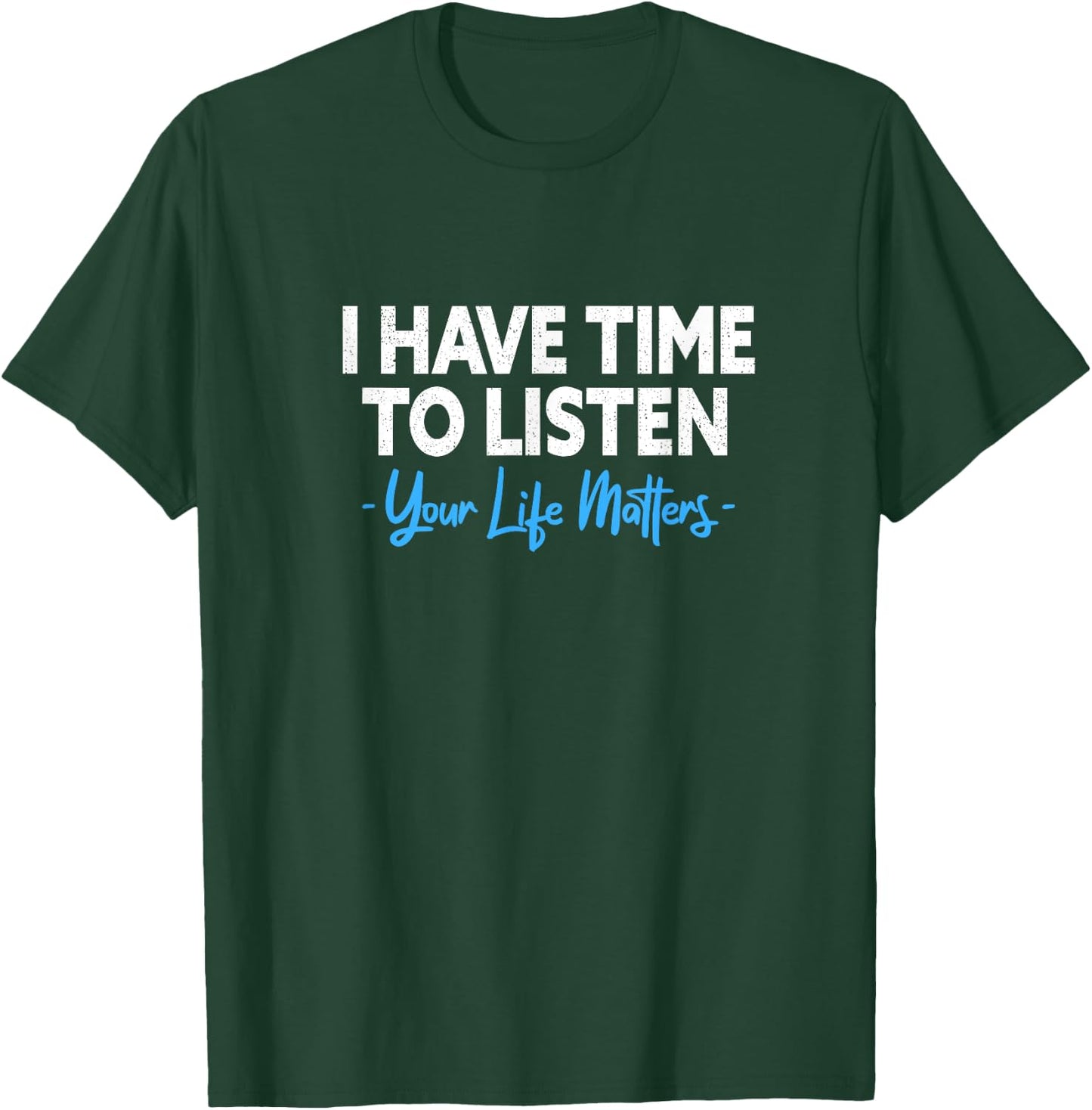 I Have Time To Listen Mental Health Suicide Prevention T-Shirt - T-Shirt | Forest