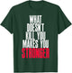 What Doesn't Kill You Makes You Stronger T-Shirt - T-Shirt | Forest