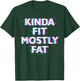 Funny Workout Exercise Gym Design - Kinda Fit Mostly Fat T-Shirt - T-Shirt | Forest