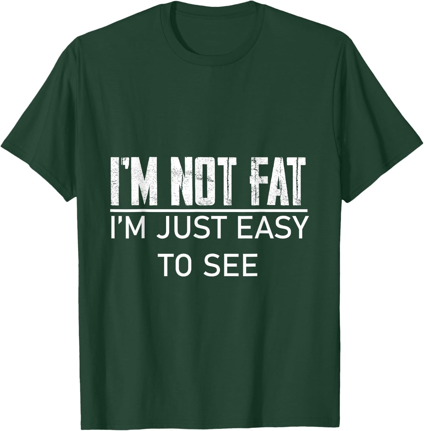 I'm Not Fat, I'm Just Easy To See T-Shirt - T-Shirt | Forest
