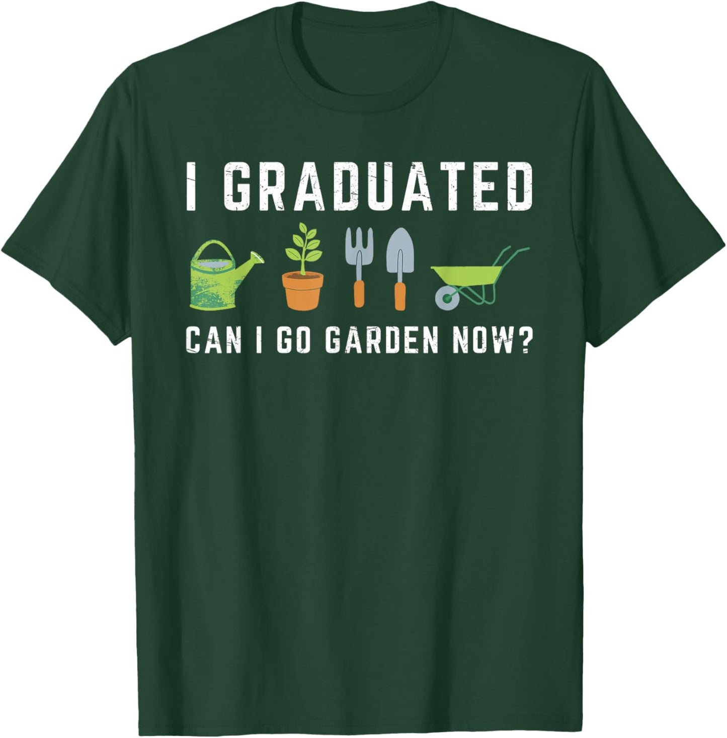 I Graduated Can I Go Garden Now Funny Graduation Gardening T-Shirt - T-Shirt | Forest