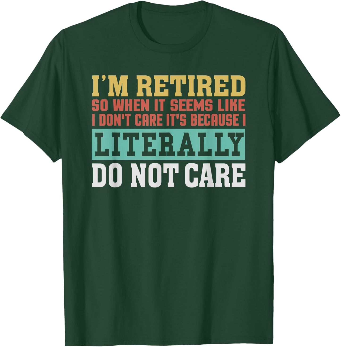 Retired Literally Do Not Care Funny Retirement Gift T-Shirt - T-Shirt | Forest
