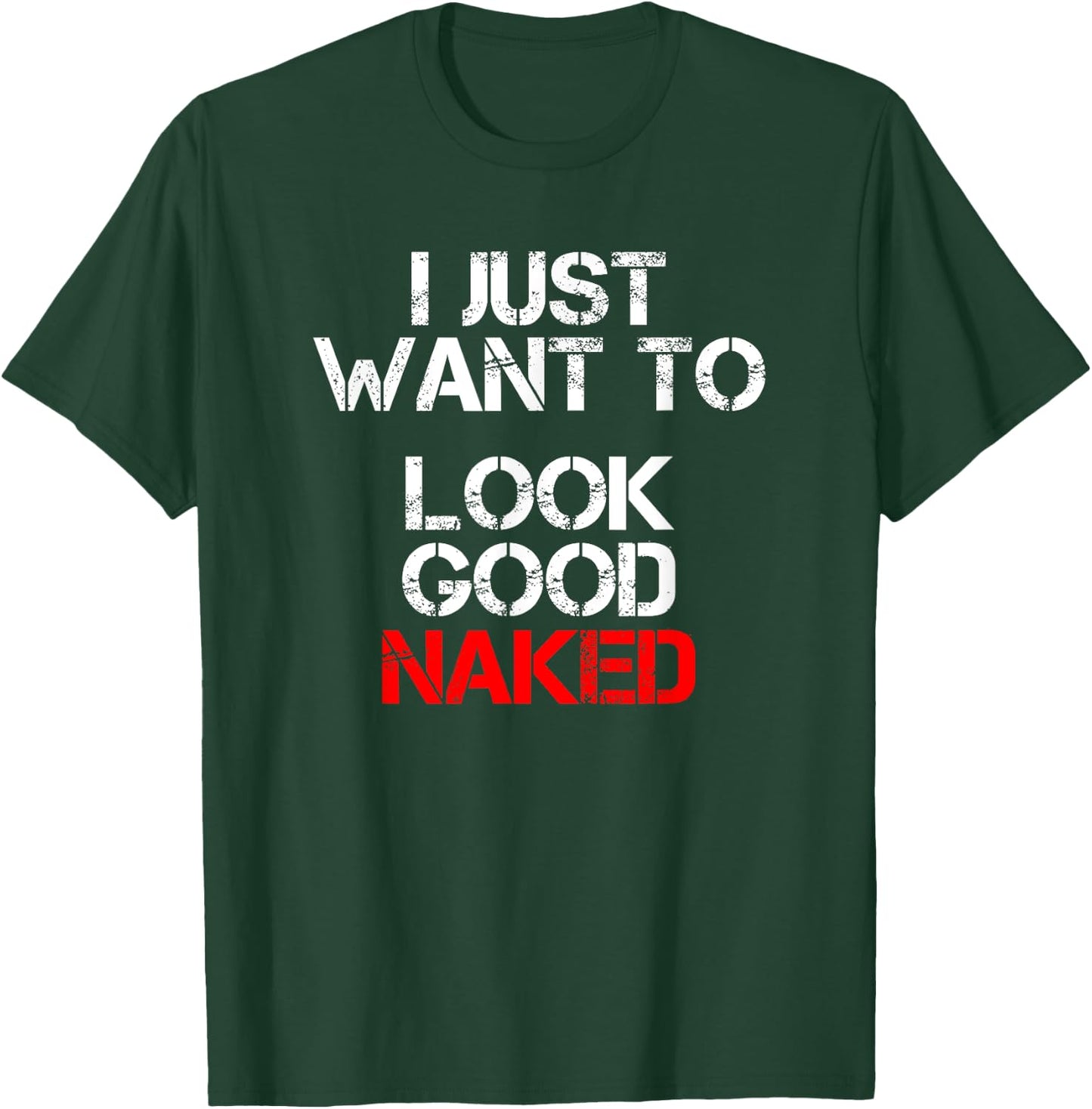 I Just Want To Look Good Naked T-Shirt - T-Shirt | Forest