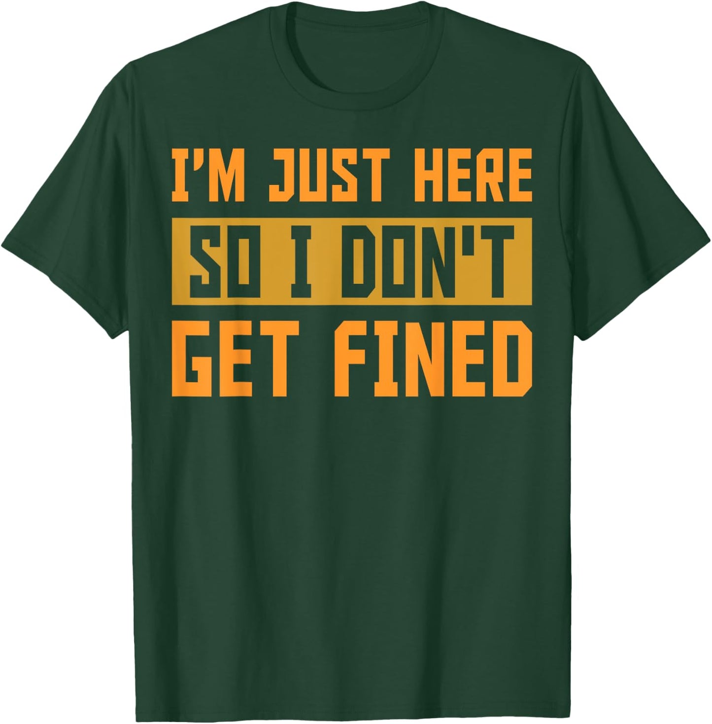 I'm Just Here So I Don't Get Fined Gift T-Shirt - T-Shirt | Forest