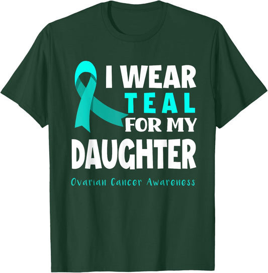 I Wear Teal For My Daughter Support Ovarian Cancer Awareness T-Shirt - T-Shirt | Forest