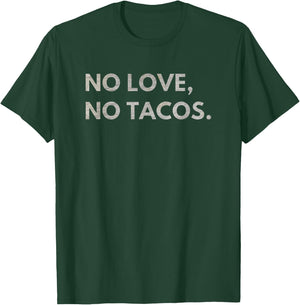 No Love No Tacos T-Shirt - T-Shirt | Forest