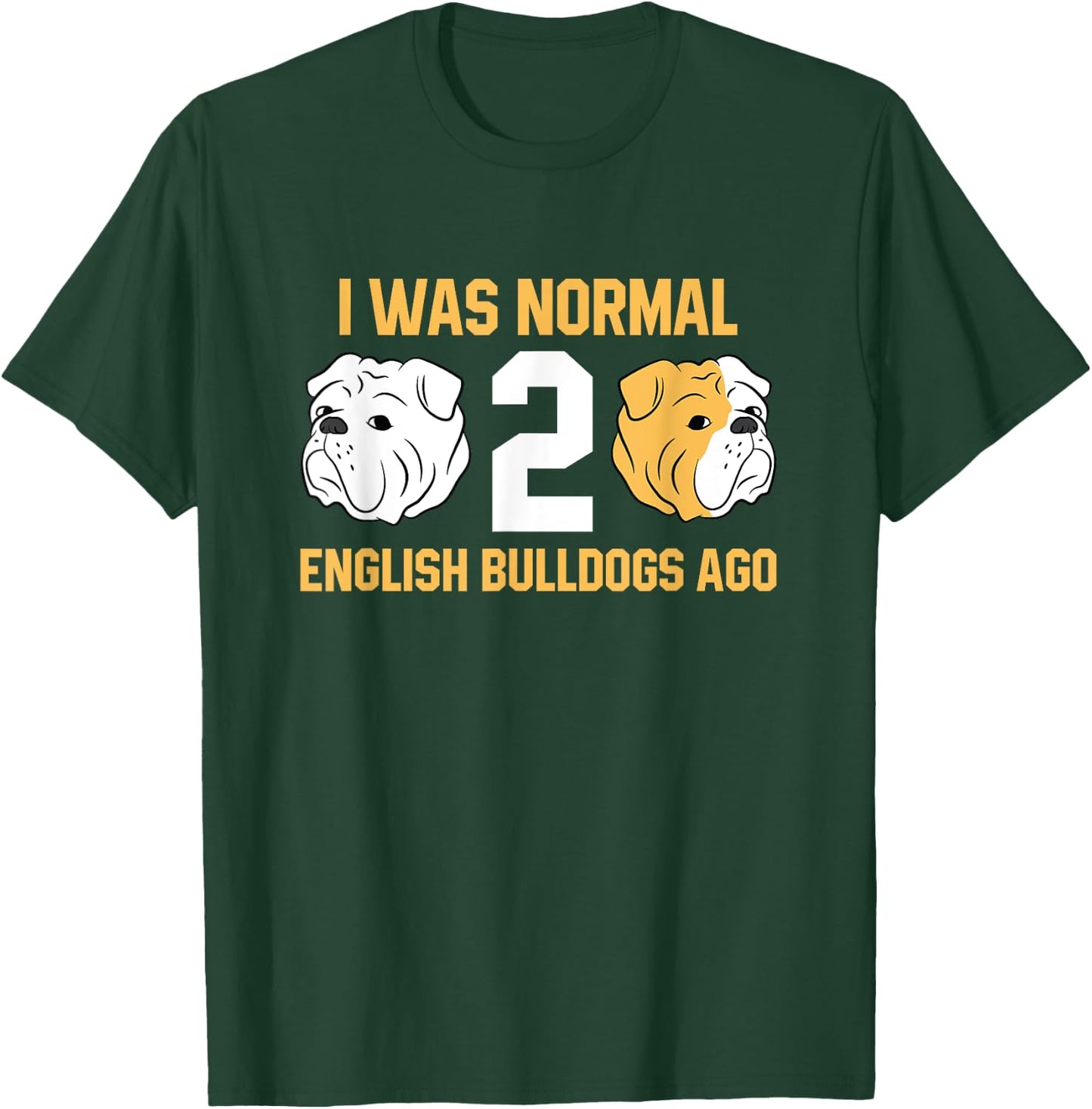 I Was Normal 2 English Bulldogs Ago English Bulldog T-Shirt - T-Shirt | Forest