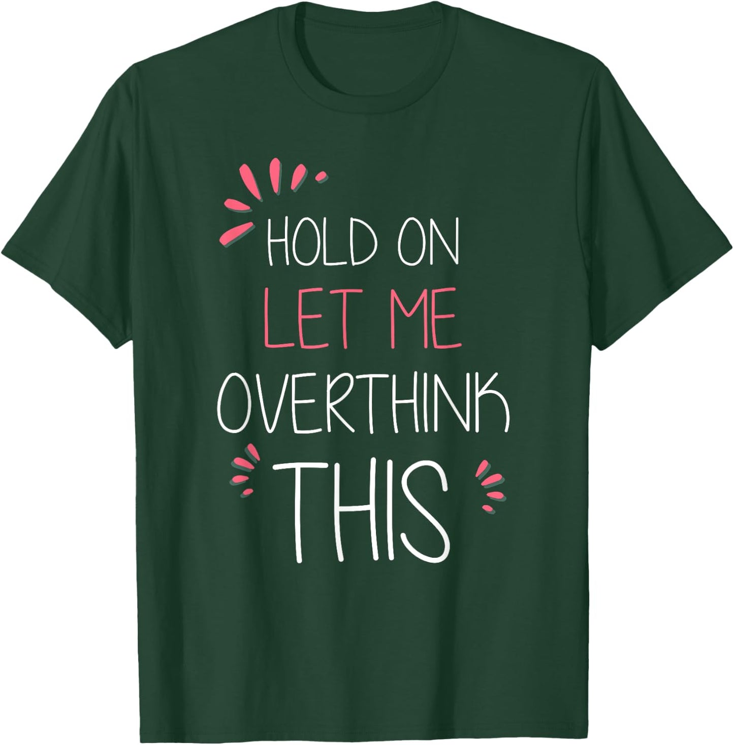Hold on Let Me Overthink This T Shirt Funny Presents T-Shirt - T-Shirt | Forest