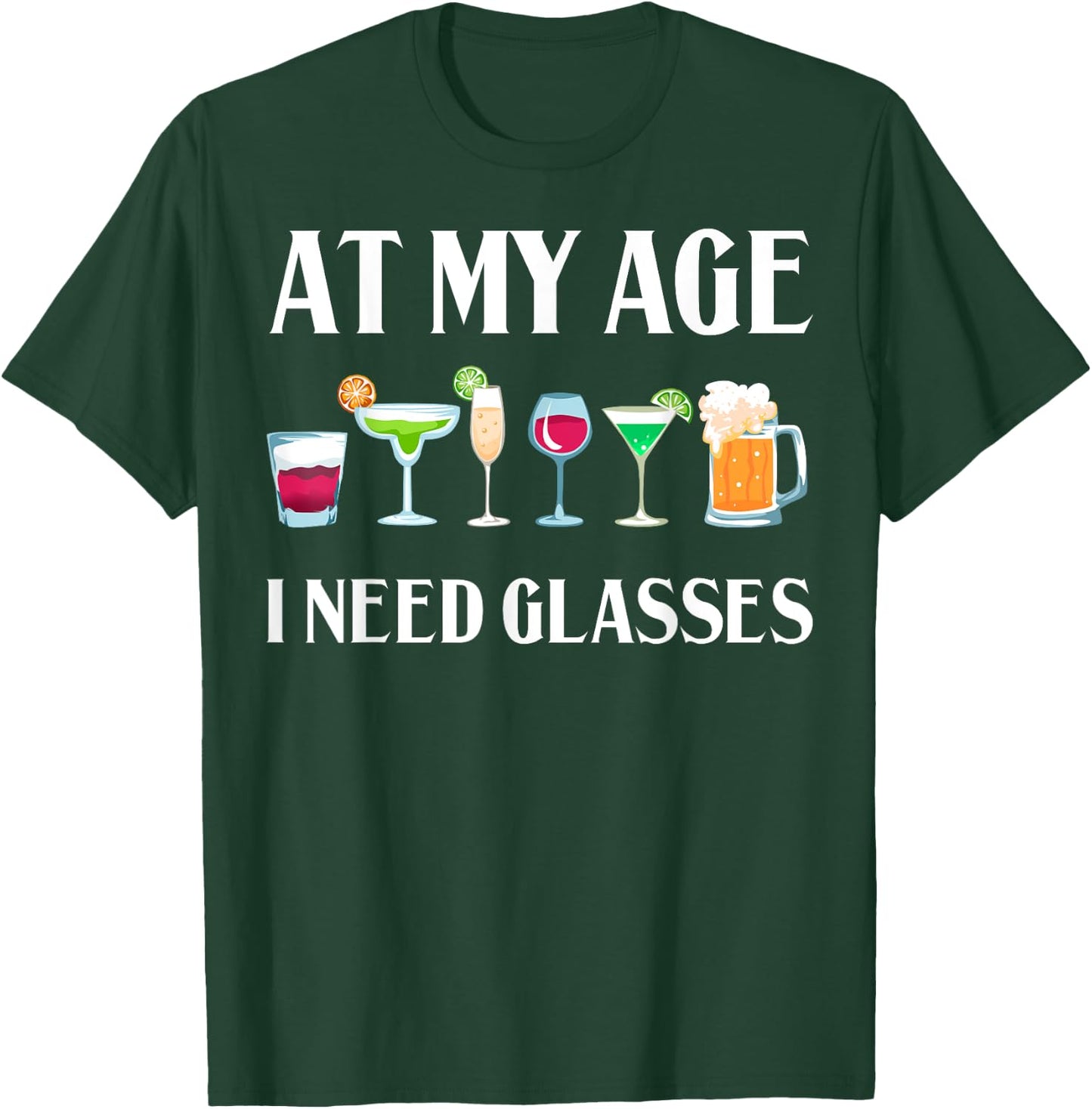 Funny At My Age I Need Glasses Gift Cool Cocktail Glass Joke T-Shirt - T-Shirt | Forest