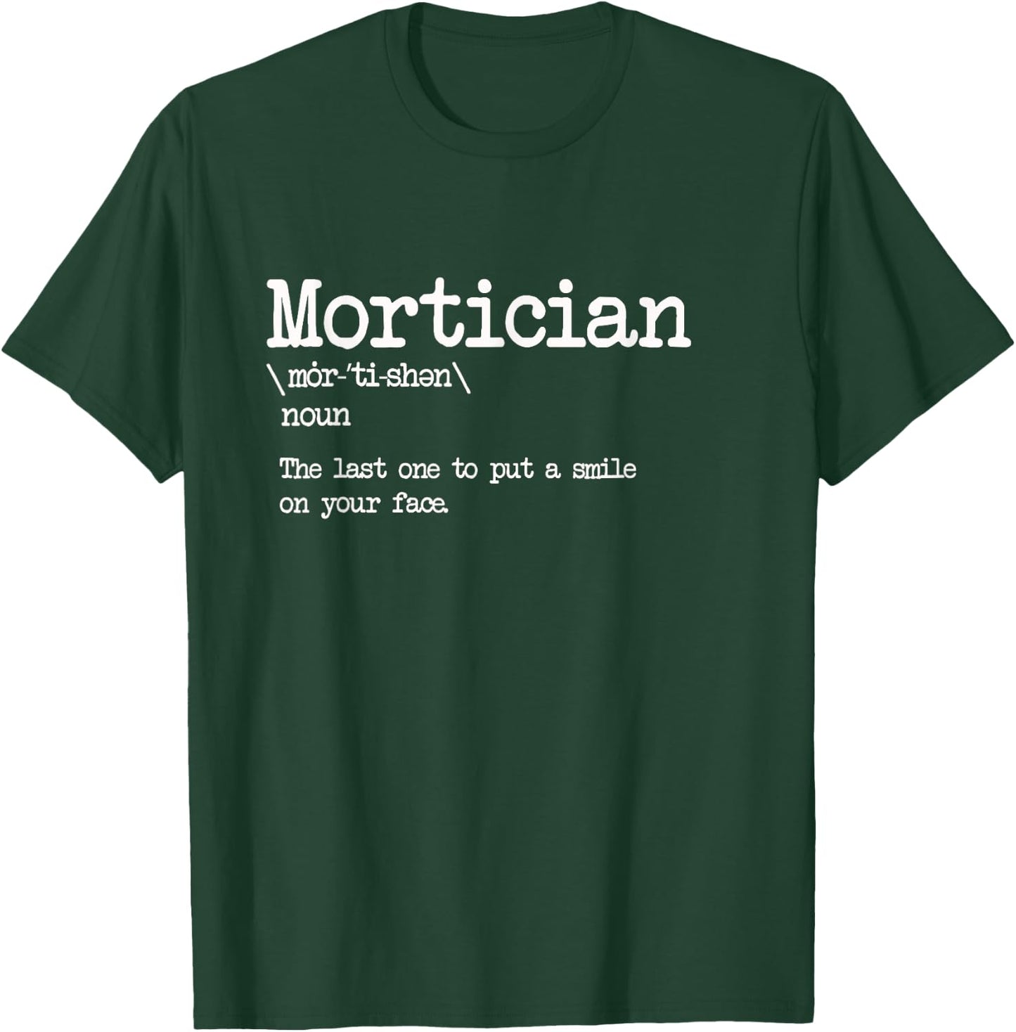 Mortician Definition - Last One to Put a Smile on Your Face T-Shirt - T-Shirt | Forest