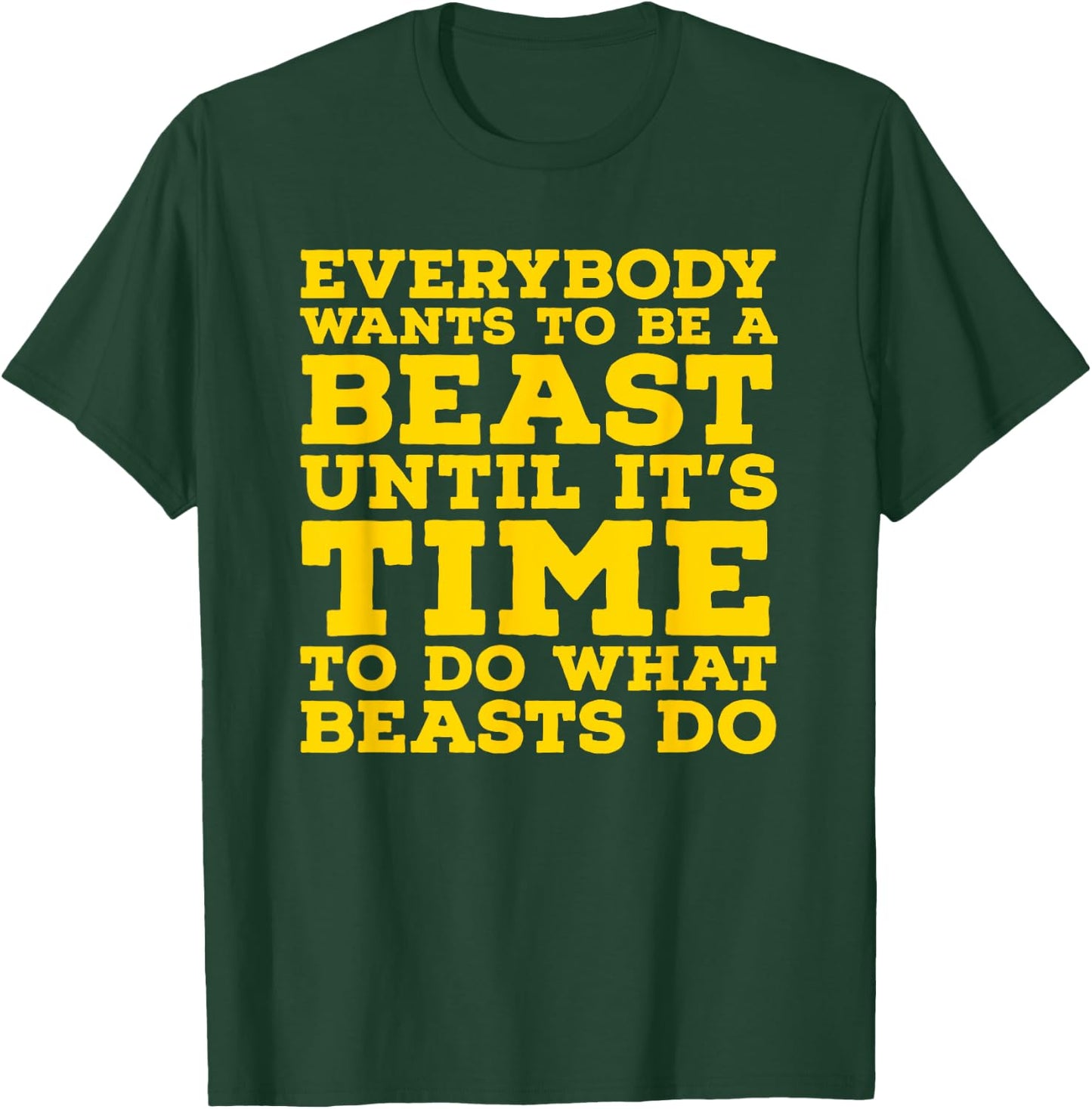 Everybody Wants To Be A Beast Until It's Time To Do What T-Shirt - T-Shirt | Forest