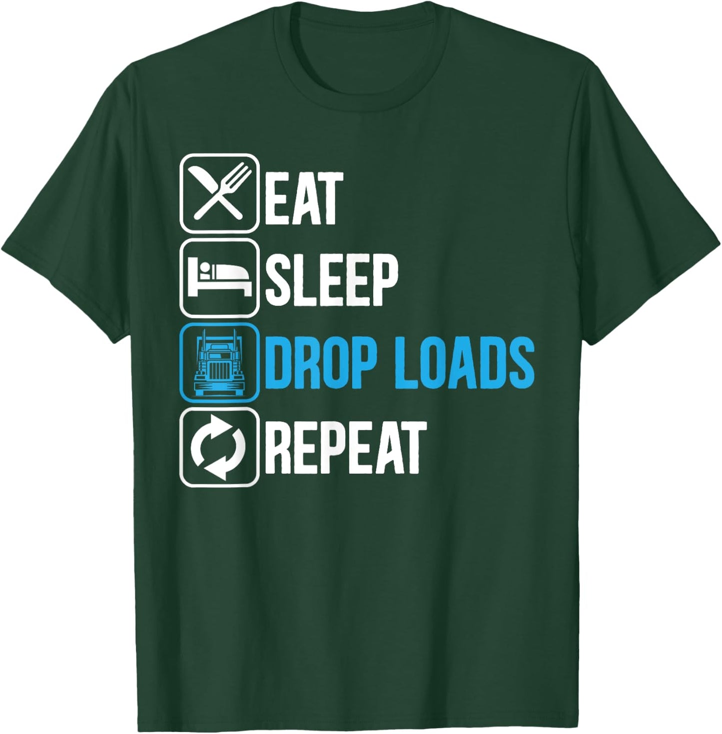 Eat Sleep Drop Loads Repeat Trucker Trailer Truck Driving T-Shirt - T-Shirt | Forest