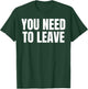 You Need To Leave Trending T-Shirt - T-Shirt | Forest