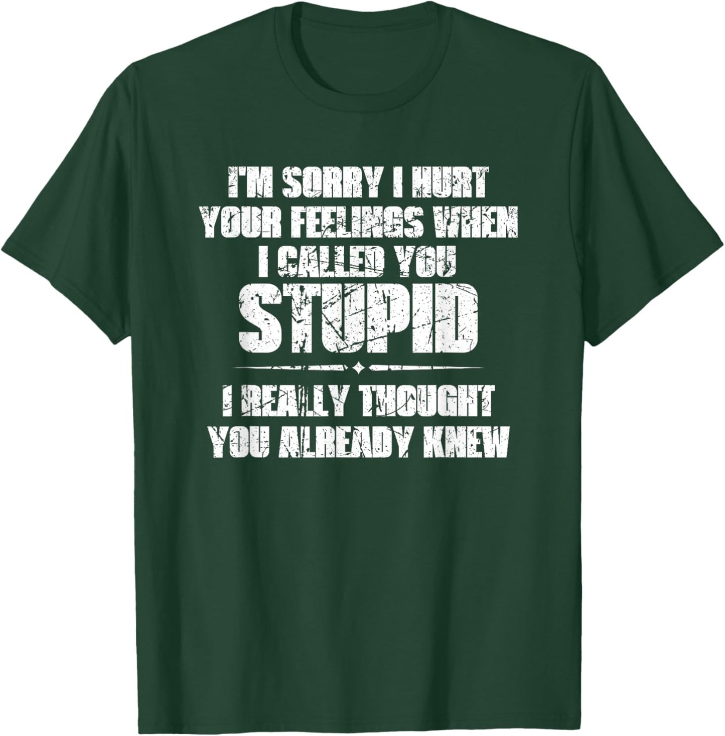 I'm Sorry I Hurt Your Feelings When I Called You Stupid T-Shirt - T-Shirt | Forest