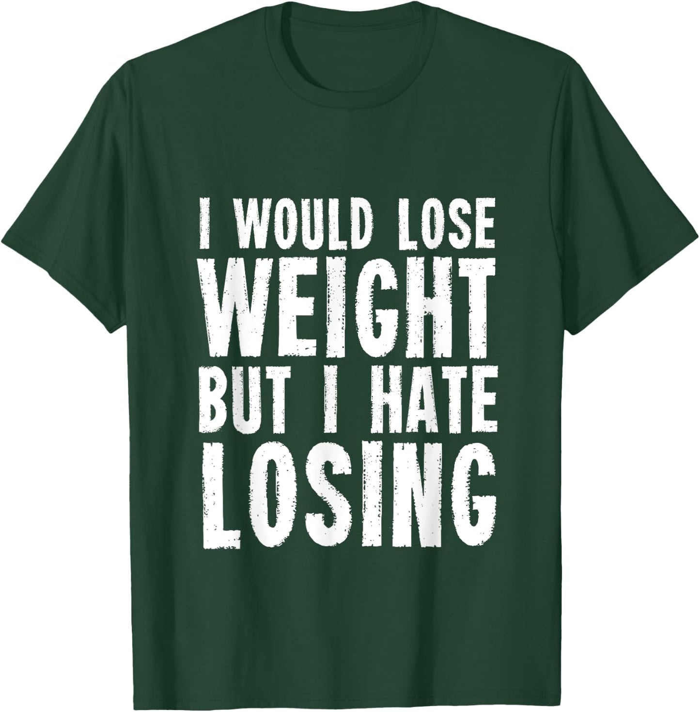 I would lose weight but I hate losing for fitness lover T-Shirt - T-Shirt | Forest
