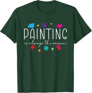 Painting is Always The Answer Painter Life Artist Art Color T-Shirt - T-Shirt | Forest