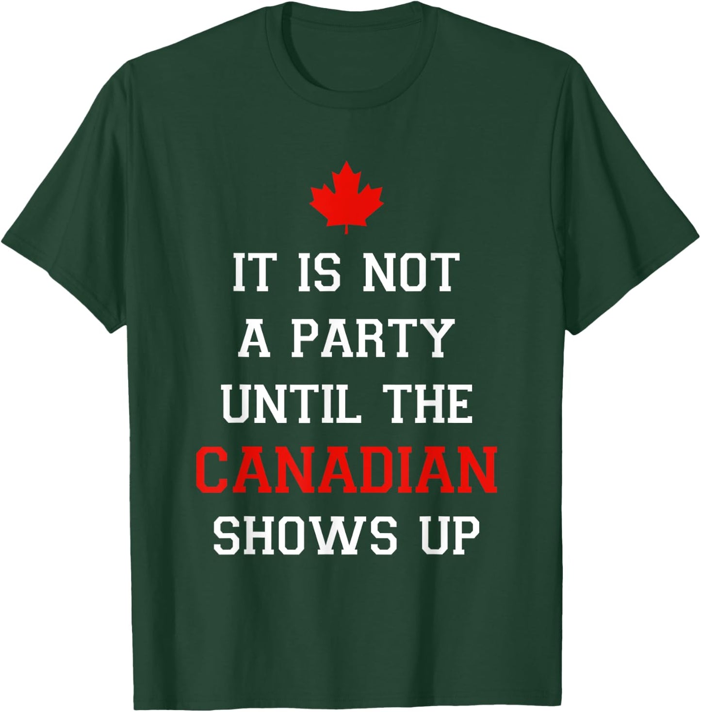 It Is Not A Party Until The Canadian Shows Up Fun Canada Day T-Shirt - T-Shirt | Forest