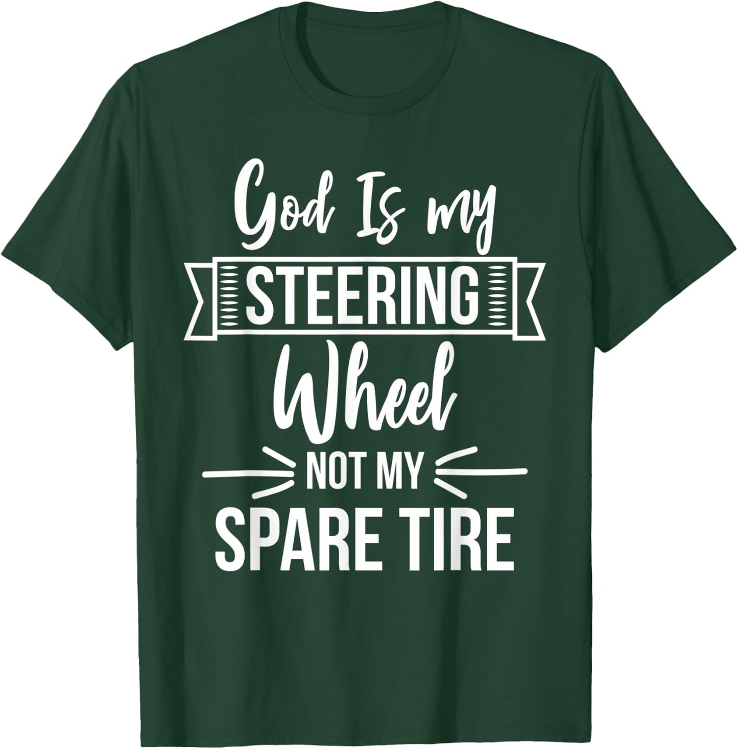 God Is My Steering Wheel Not My Spare Tire Christian Faith T-Shirt - T-Shirt | Forest