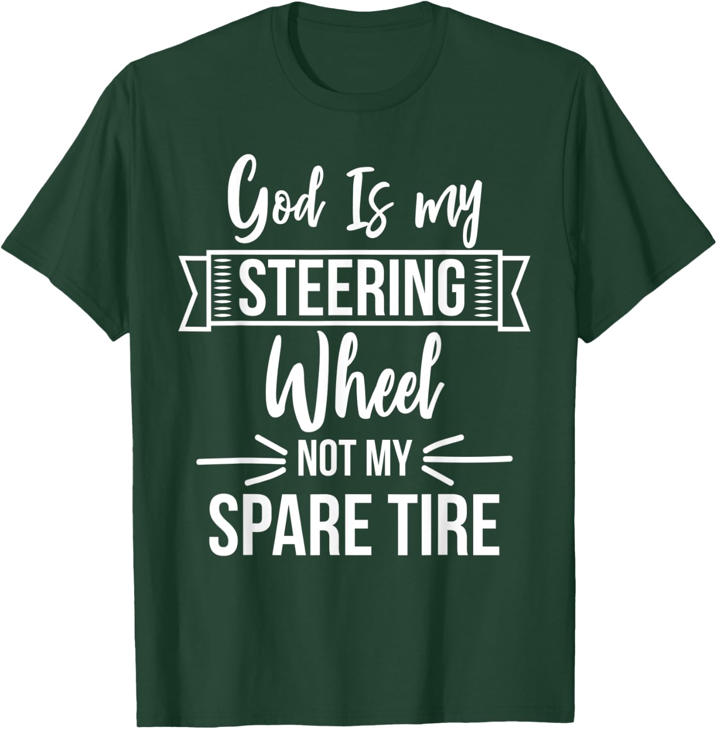 God Is My Steering Wheel Not My Spare Tire Christian Faith T-Shirt - T-Shirt | Forest